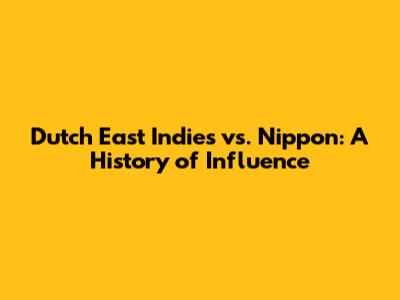 Dutch East Indies vs. Nippon: A History of Influence