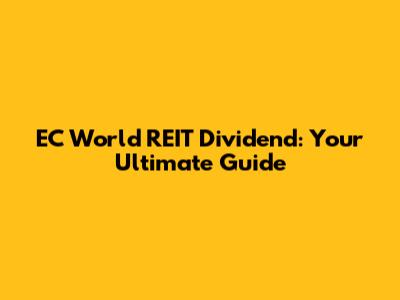 EC World REIT Dividend: Your Ultimate Guide