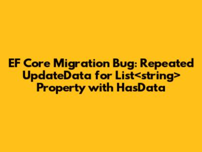 EF Core Migration Bug: Repeated UpdateData for List<string> Property with HasData
