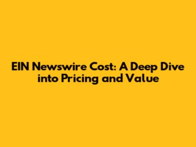 EIN Newswire Cost: A Deep Dive into Pricing and Value