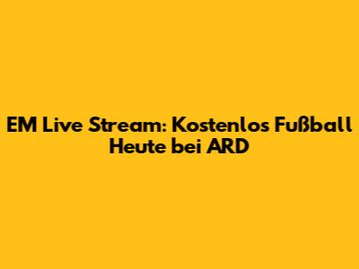 EM Live Stream: Kostenlos Fußball Heute bei ARD