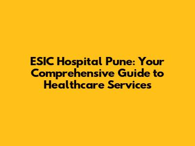 ESIC Hospital Pune: Your Comprehensive Guide to Healthcare Services