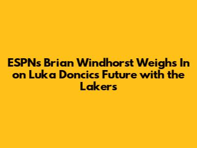 ESPN's Brian Windhorst Weighs In on Luka Doncic's Future with the Lakers