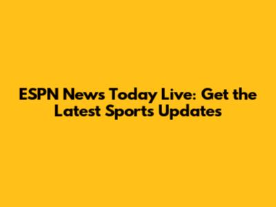 ESPN News Today Live: Get the Latest Sports Updates