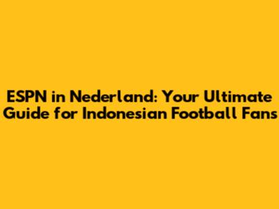 ESPN in Nederland: Your Ultimate Guide for Indonesian Football Fans