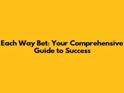 Each Way Bet: Your Comprehensive Guide to Success