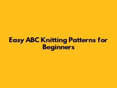 Easy ABC Knitting Patterns for Beginners