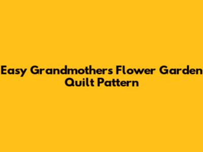 Easy Grandmother's Flower Garden Quilt Pattern