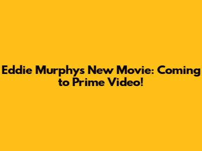 Eddie Murphy's New Movie: Coming to Prime Video!