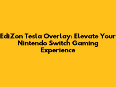 EdiZon Tesla Overlay: Elevate Your Nintendo Switch Gaming Experience