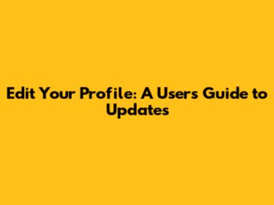Edit Your Profile: A User's Guide to Updates