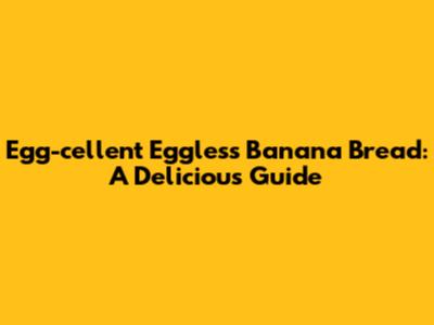 Egg-cellent Eggless Banana Bread: A Delicious Guide