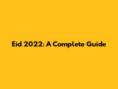 Eid 2022: A Complete Guide