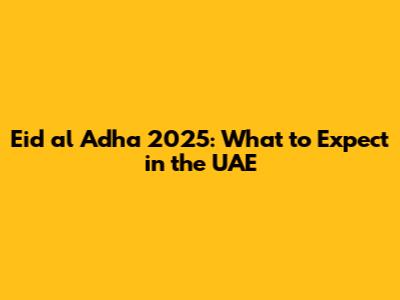 Eid al Adha 2025: What to Expect in the UAE