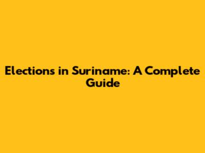 Elections in Suriname: A Complete Guide