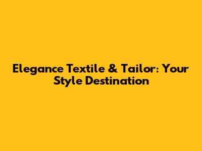 Elegance Textile & Tailor: Your Style Destination