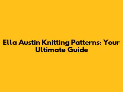 Ella Austin Knitting Patterns: Your Ultimate Guide