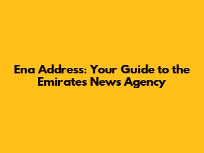 Ena Address: Your Guide to the Emirates News Agency