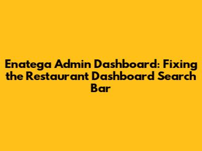 Enatega Admin Dashboard: Fixing the Restaurant Dashboard Search Bar