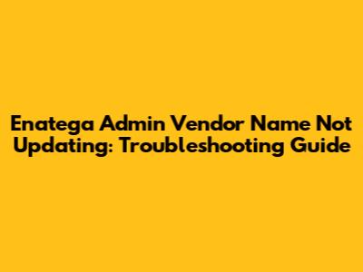 Enatega Admin Vendor Name Not Updating: Troubleshooting Guide
