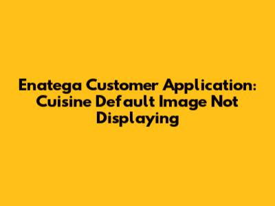 Enatega Customer Application: Cuisine Default Image Not Displaying