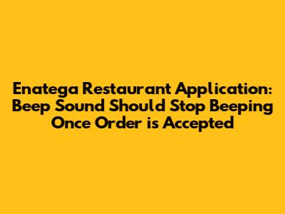 Enatega Restaurant Application: Beep Sound Should Stop Beeping Once Order is Accepted