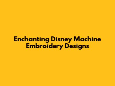 Enchanting Disney Machine Embroidery Designs
