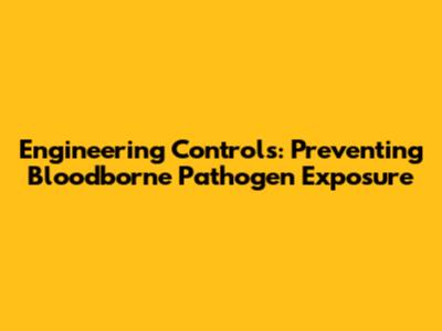 Engineering Controls: Preventing Bloodborne Pathogen Exposure