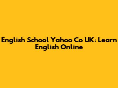 English School Yahoo Co UK: Learn English Online