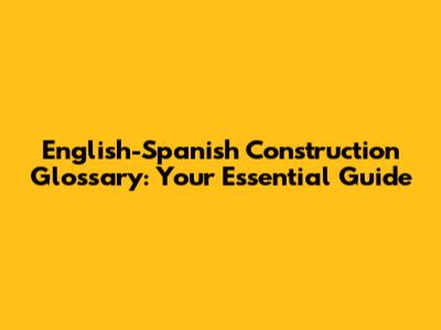 English-Spanish Construction Glossary: Your Essential Guide