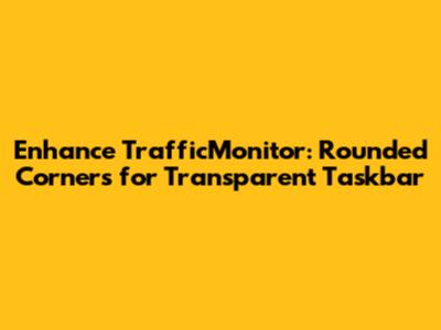 Enhance TrafficMonitor: Rounded Corners for Transparent Taskbar