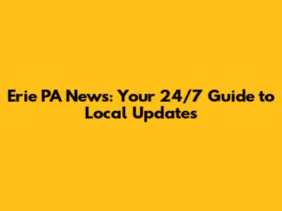 Erie PA News: Your 24/7 Guide to Local Updates