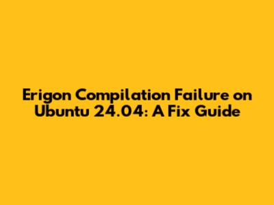 Erigon Compilation Failure on Ubuntu 24.04: A Fix Guide