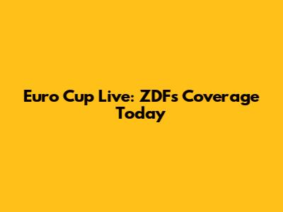 Euro Cup Live: ZDF's Coverage Today
