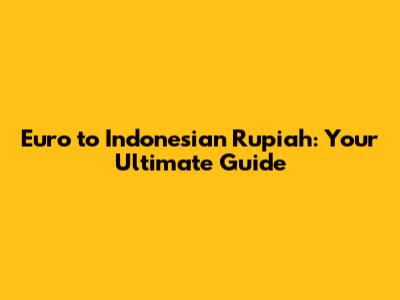 Euro to Indonesian Rupiah: Your Ultimate Guide