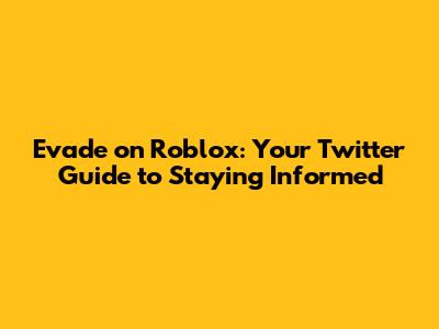 Evade on Roblox: Your Twitter Guide to Staying Informed
