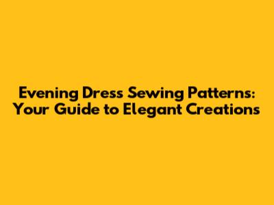 Evening Dress Sewing Patterns: Your Guide to Elegant Creations
