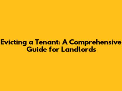Evicting a Tenant: A Comprehensive Guide for Landlords