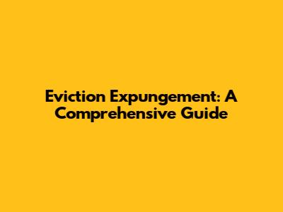 Eviction Expungement: A Comprehensive Guide