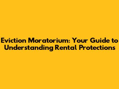 Eviction Moratorium: Your Guide to Understanding Rental Protections