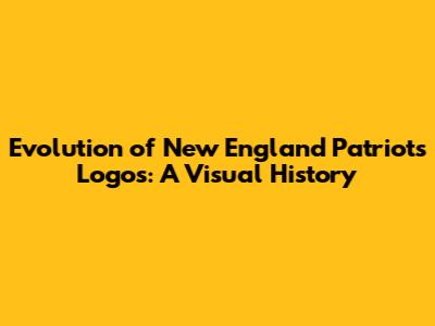 Evolution of New England Patriots Logos: A Visual History