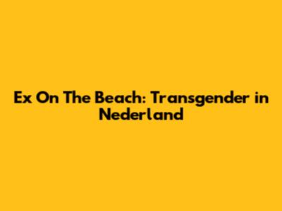 Ex On The Beach: Transgender in Nederland