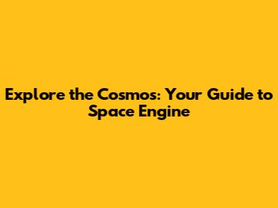 Explore the Cosmos: Your Guide to Space Engine