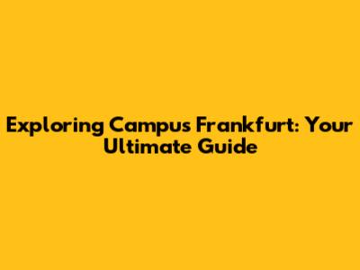 Exploring Campus Frankfurt: Your Ultimate Guide