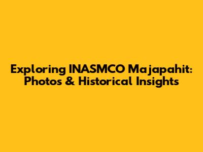 Exploring INASMCO Majapahit: Photos & Historical Insights