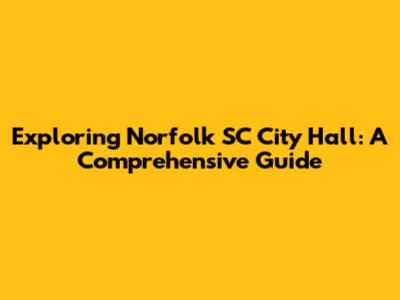 Exploring Norfolk SC City Hall: A Comprehensive Guide