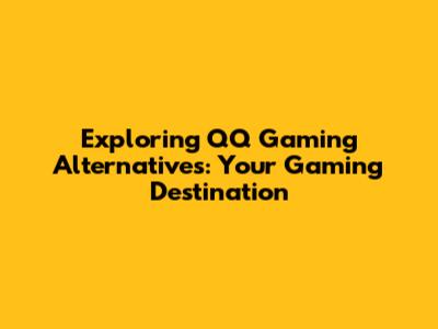 Exploring QQ Gaming Alternatives: Your Gaming Destination