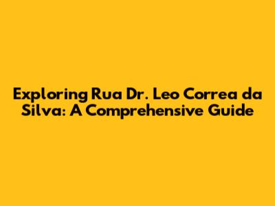 Exploring Rua Dr. Leo Correa da Silva: A Comprehensive Guide