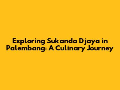 Exploring Sukanda Djaya in Palembang: A Culinary Journey