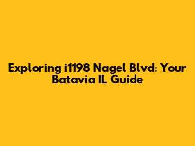 Exploring i1198 Nagel Blvd: Your Batavia IL Guide